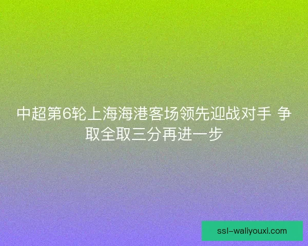 中超第6轮上海海港客场领先迎战对手 争取全取三分再进一步